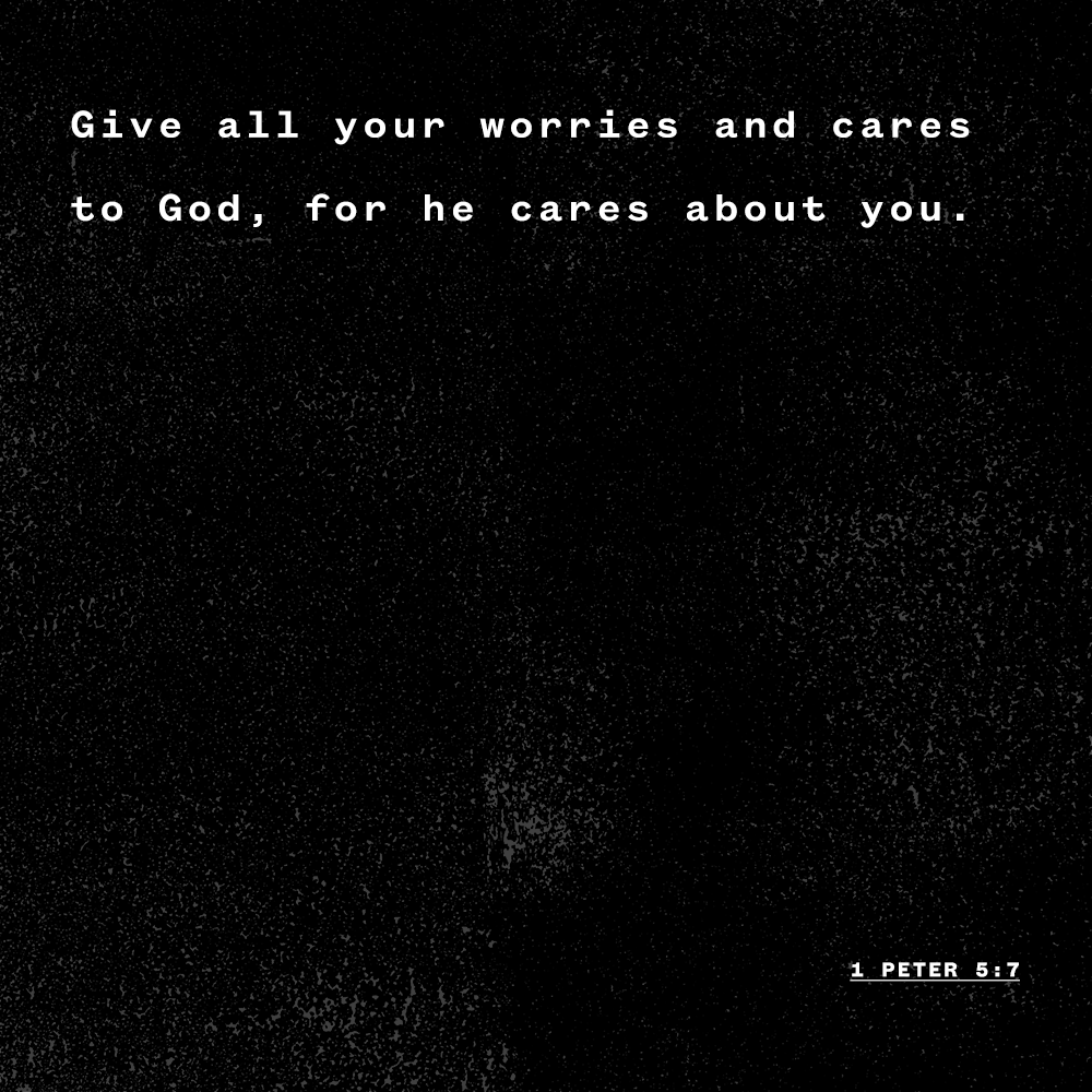 "Give all your worries and cares to God, for he cares about you." - 1 Peter 5:7