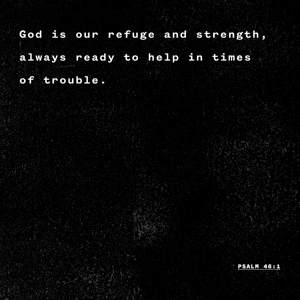 "God is our refuge and strength, always ready to help in times of trouble." - Psalm 46:1